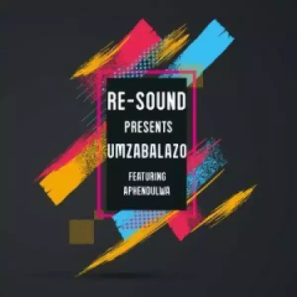Resound - Umzabalazo (Original Mix) Ft. Aphendulwa